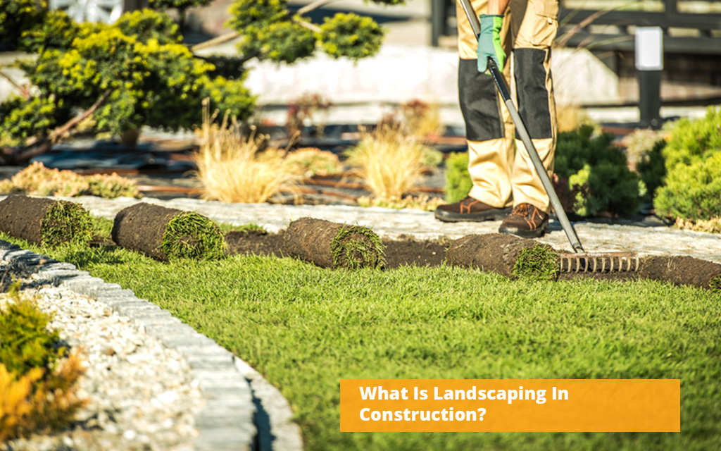 What Is Landscaping In Construction? 